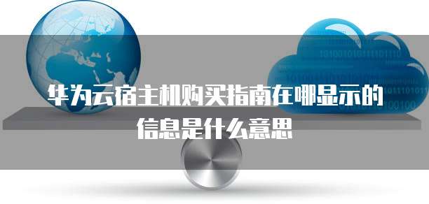 华为云宿主机购买指南在哪显示的信息是什么意思