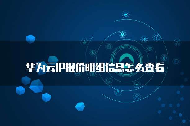 华为云IP报价明细信息怎么查看