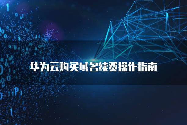 华为云购买域名续费操作指南