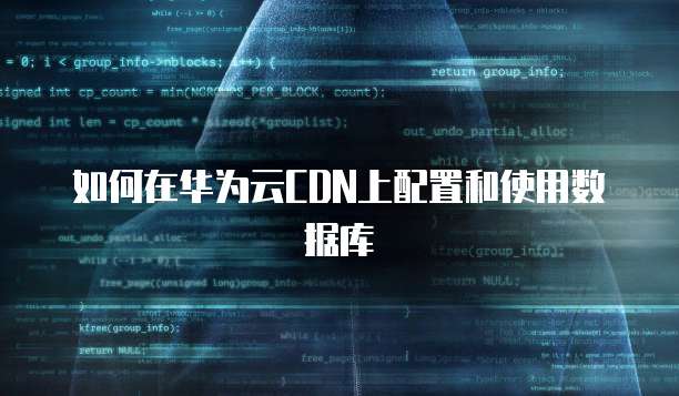 如何在华为云CDN上配置和使用数据库