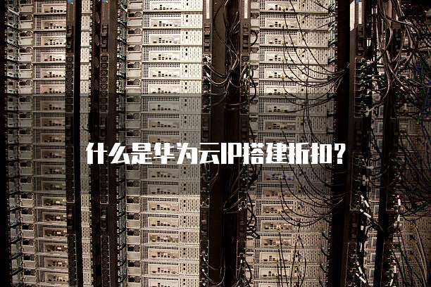 什么是华为云IP搭建折扣？