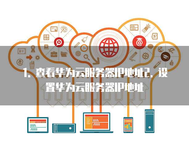 华为云服务器配置ip地址怎么查信息的信息来源信息