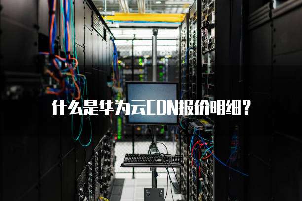 什么是华为云CDN报价明细？