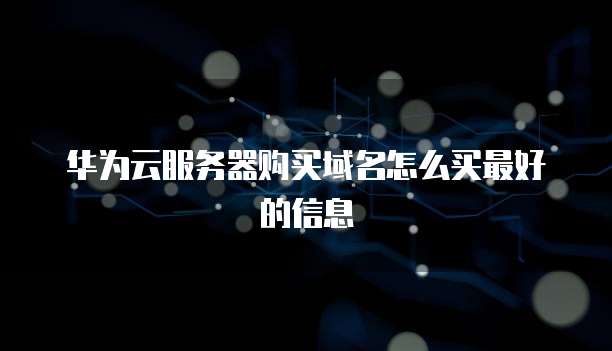 华为云服务器购买域名怎么买最好的信息