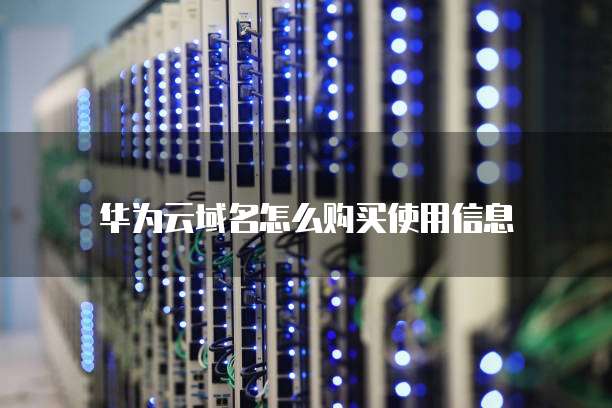 华为云域名怎么购买使用信息