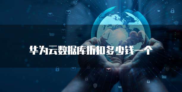 华为云数据库折扣多少钱一个