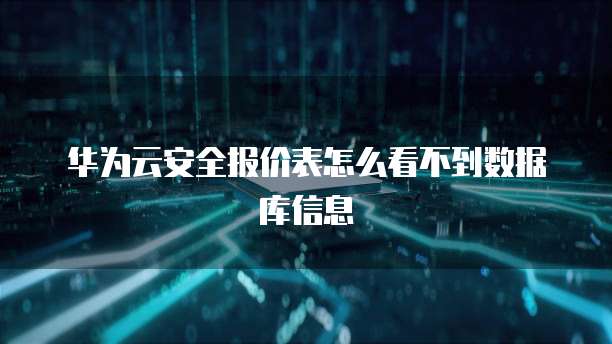华为云安全报价表怎么看不到数据库信息