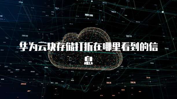 华为云块存储打折在哪里看到的信息