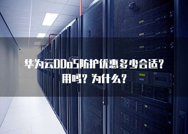 华为云DDoS防护优惠多少合适？用吗？为什么？
