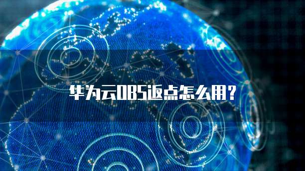 华为云OBS返点怎么用?