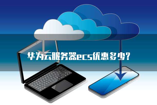 华为云服务器ecs优惠多少?