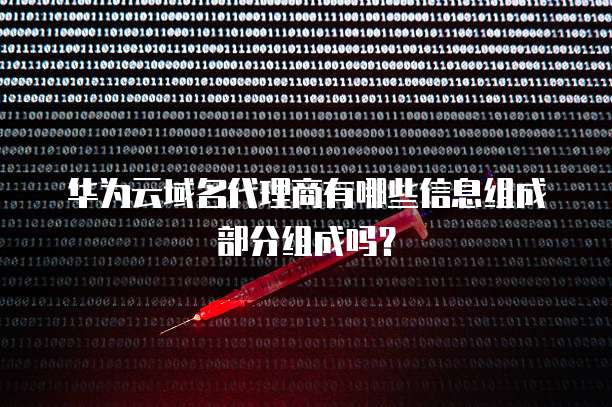 华为云域名代理商有哪些信息组成部分组成吗?