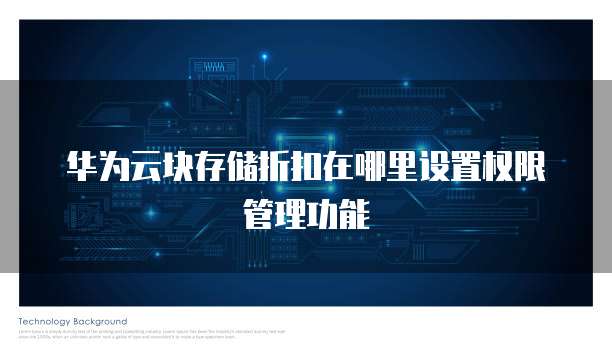华为云块存储折扣在哪里设置权限管理功能