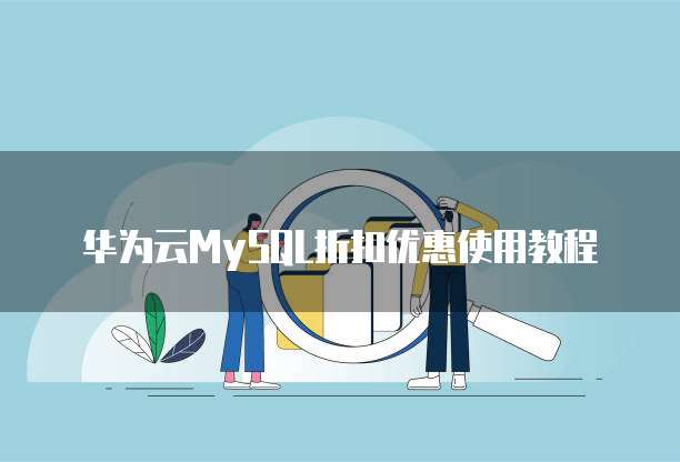 华为云MySQL折扣优惠使用教程