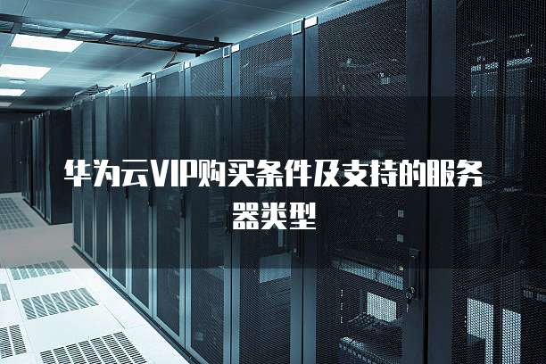 华为云VIP购买条件及支持的服务器类型