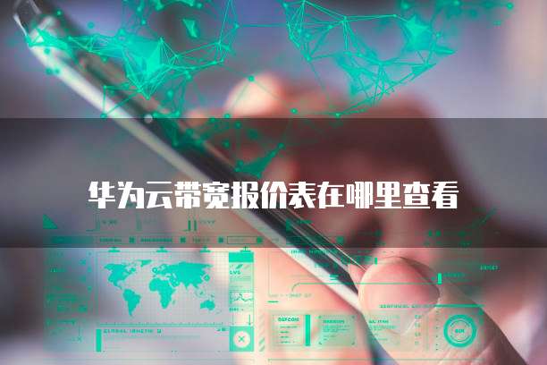 华为云带宽报价表在哪里查看