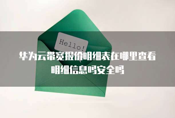 华为云带宽报价明细表在哪里查看明细信息吗安全吗