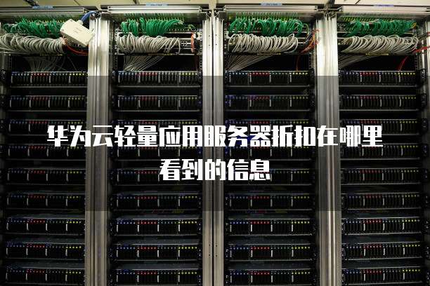 华为云轻量应用服务器折扣在哪里看到的信息