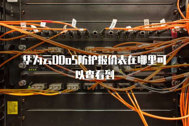 华为云DDoS防护报价表在哪里可以查看到