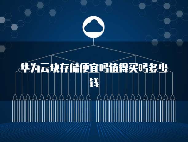 华为云块存储便宜吗值得买吗多少钱