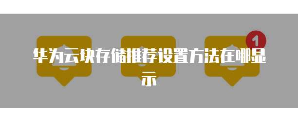 华为云块存储推荐设置方法在哪显示