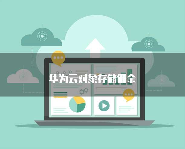华为云对象存储佣金