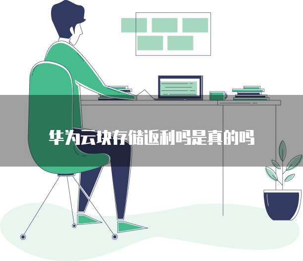 华为云块存储返利吗是真的吗