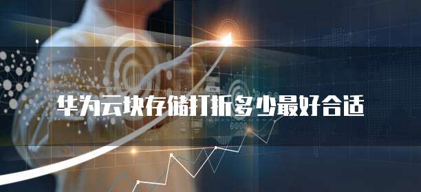 华为云块存储打折多少最好合适