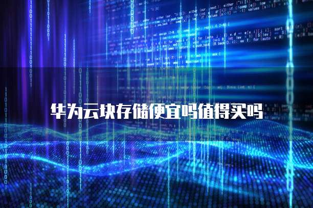 华为云块存储便宜吗值得买吗