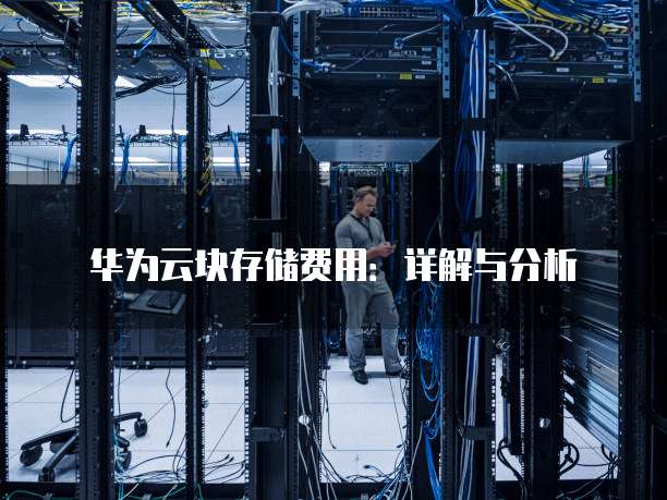 华为云块存储费用：详解与分析