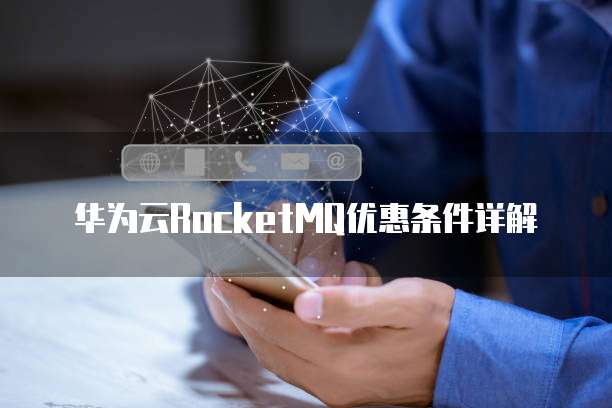 华为云RocketMQ优惠条件详解