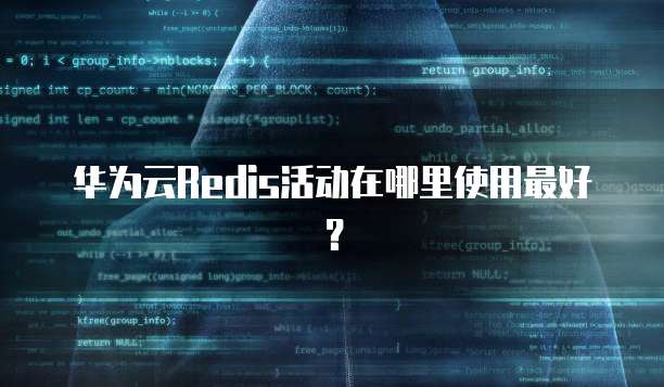 华为云Redis活动在哪里使用最好?