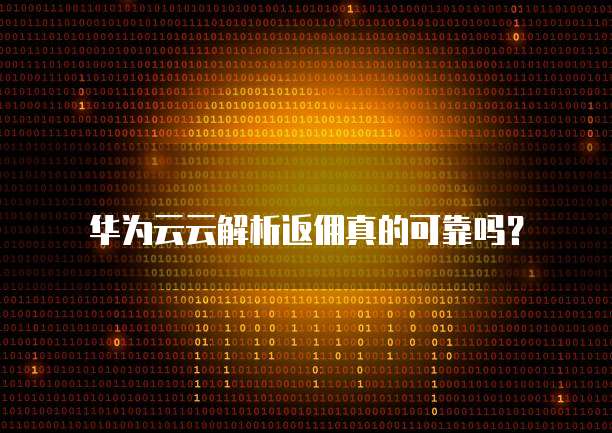 华为云云解析返佣真的可靠吗?