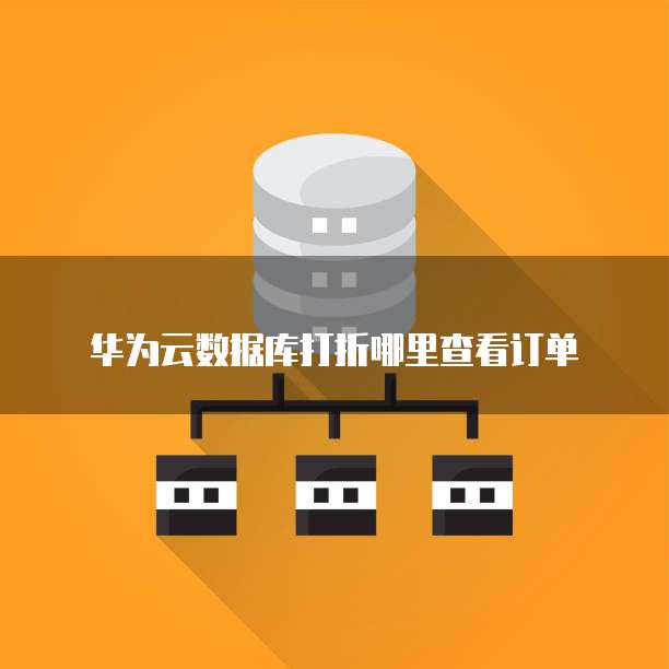 华为云数据库打折哪里查看订单