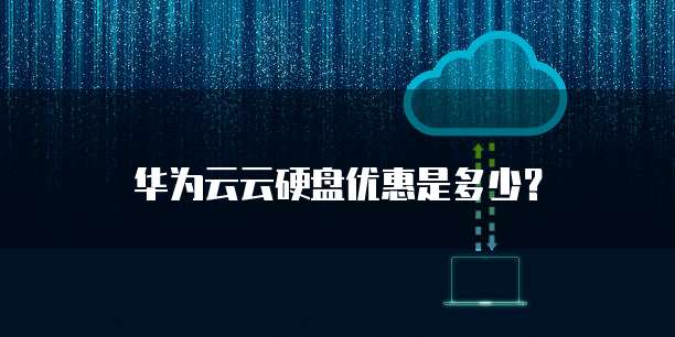 华为云云硬盘优惠是多少?