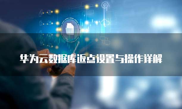 华为云数据库返点设置与操作详解