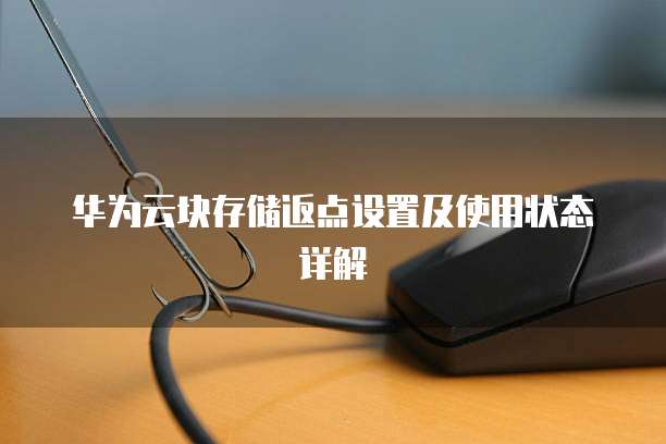 华为云块存储返点设置及使用状态详解