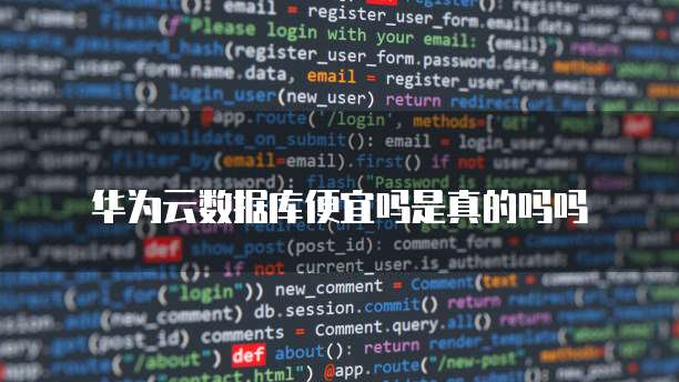 华为云数据库便宜吗是真的吗吗