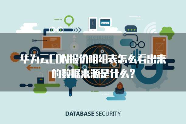 华为云CDN报价明细表怎么看出来的数据来源是什么？
