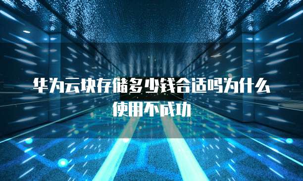 华为云块存储多少钱合适吗为什么使用不成功