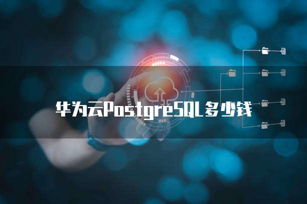 华为云PostgreSQL多少钱