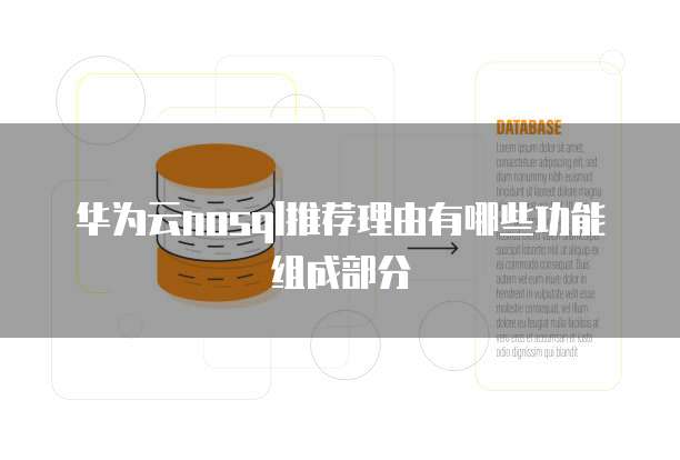 华为云nosql推荐理由有哪些功能组成部分