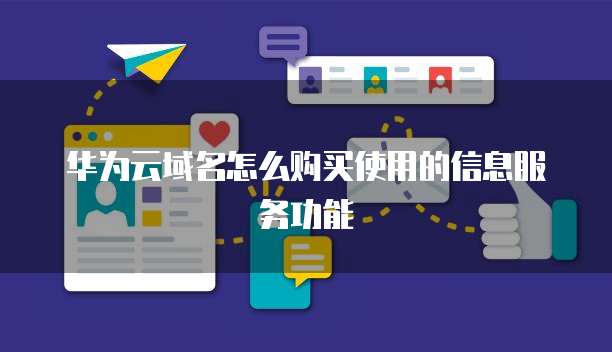 华为云域名怎么购买使用的信息服务功能
