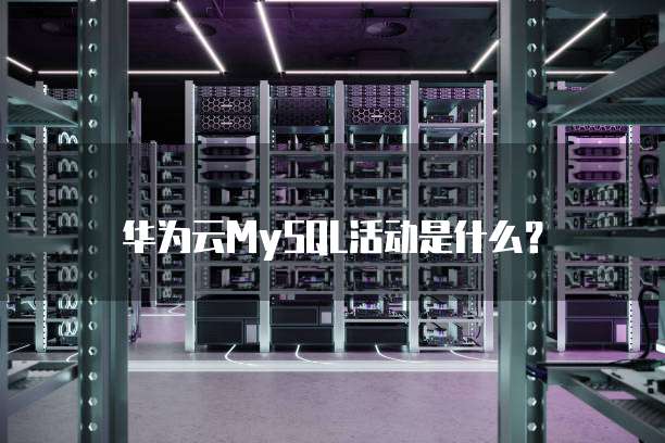 华为云MySQL活动是什么?