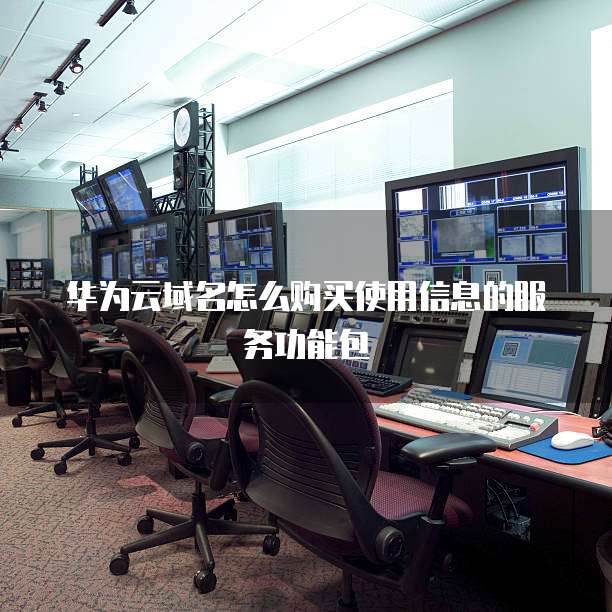 华为云域名怎么购买使用信息的服务功能包