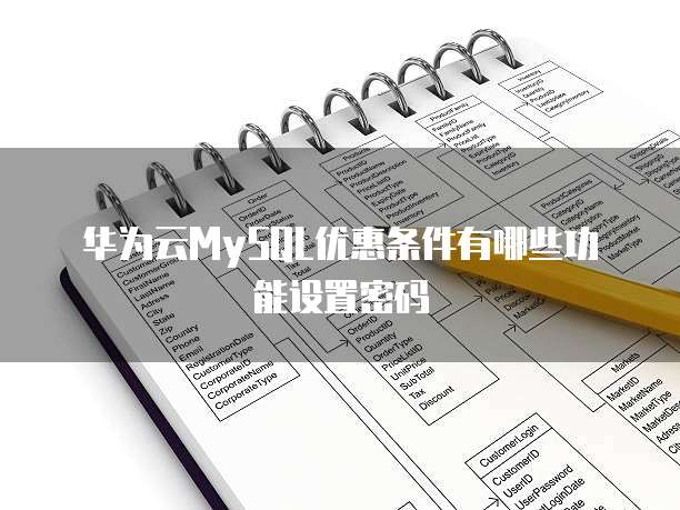华为云MySQL优惠条件有哪些功能设置密码