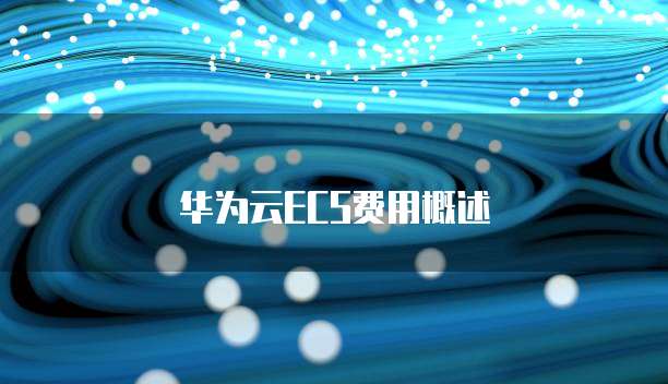 华为云ECS费用概述