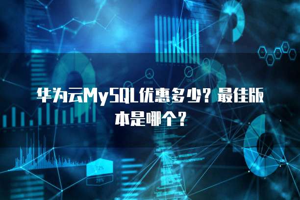 华为云MySQL优惠多少?最佳版本是哪个?