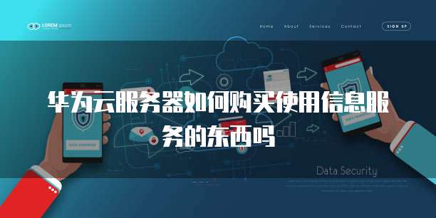 华为云服务器如何购买使用信息服务的东西吗