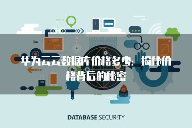 华为云云数据库价格多少：揭秘价格背后的秘密